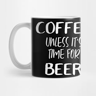 coffee unless it's time for beer Mug